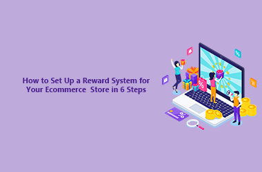 Setup a Loyalty Reward System for Your Ecommerce Store in Six Simple and Easy Steps