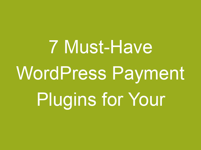 7 Must-Have WordPress Payment Plugins for Your Online Store