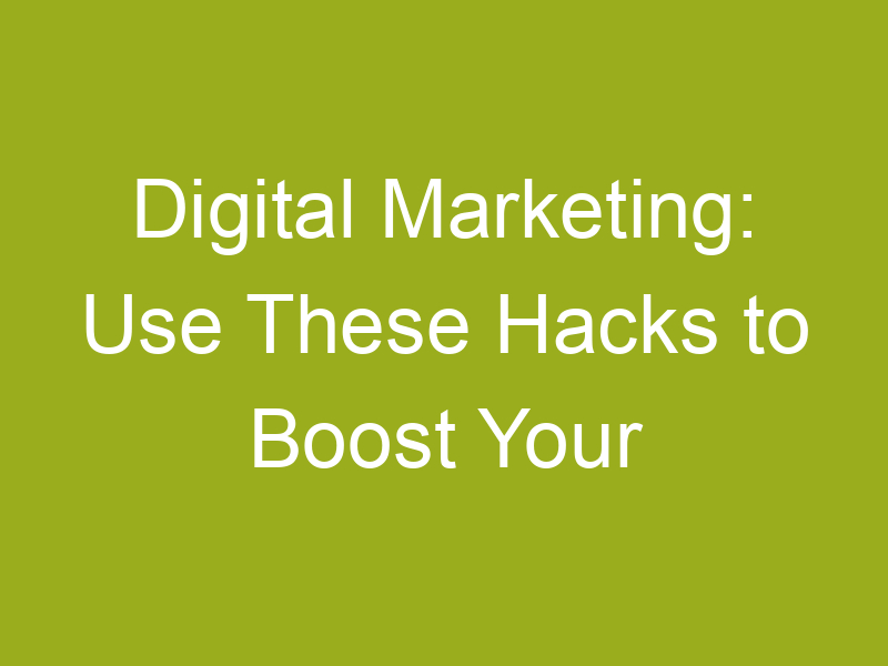 Digital Marketing: Use These Hacks to Boost Your Leads in 2021