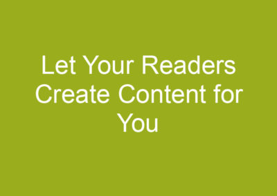 Let Your Readers Create Content for You
