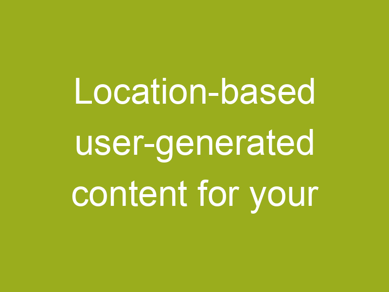 Location-based user-generated content for your WordPress site