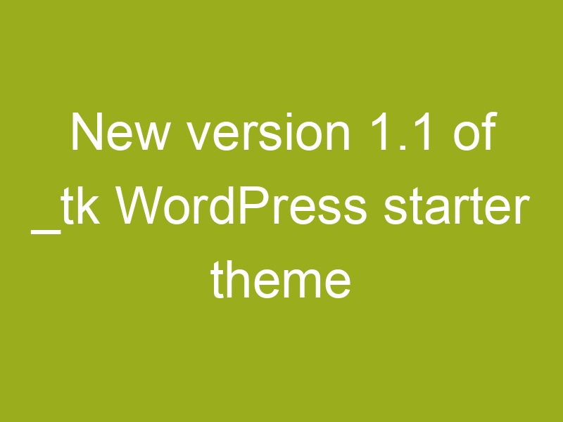 New version 1.1 of _tk WordPress starter theme